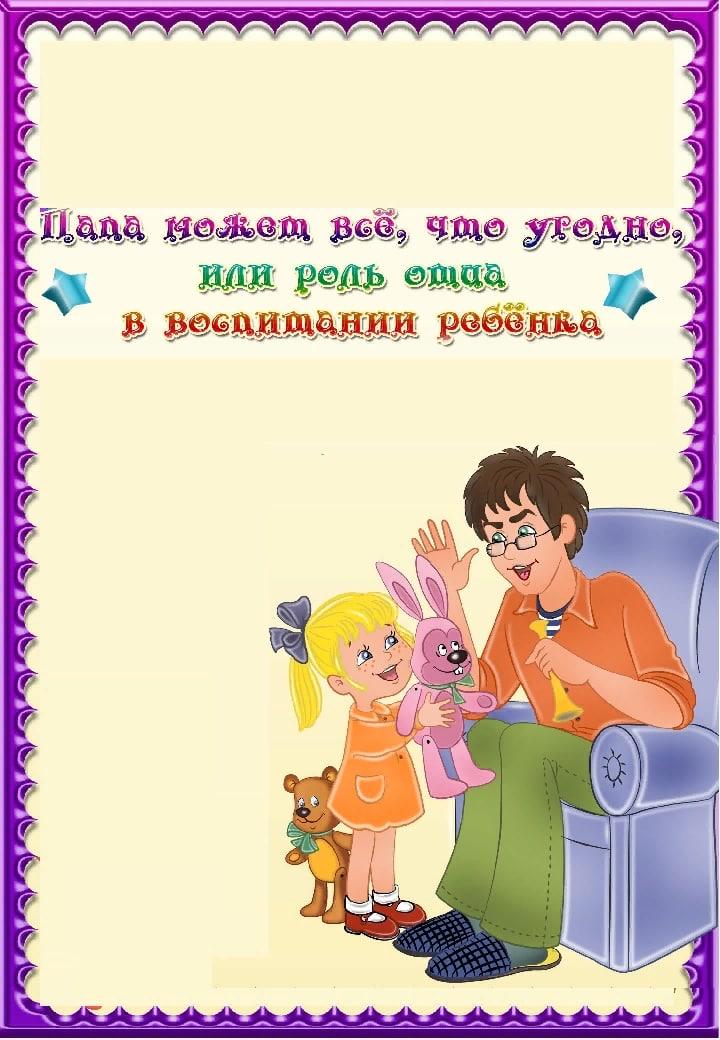 "Папа  может все, что угодно, или роль отца  в воспитании ребенка", консультация для родителей